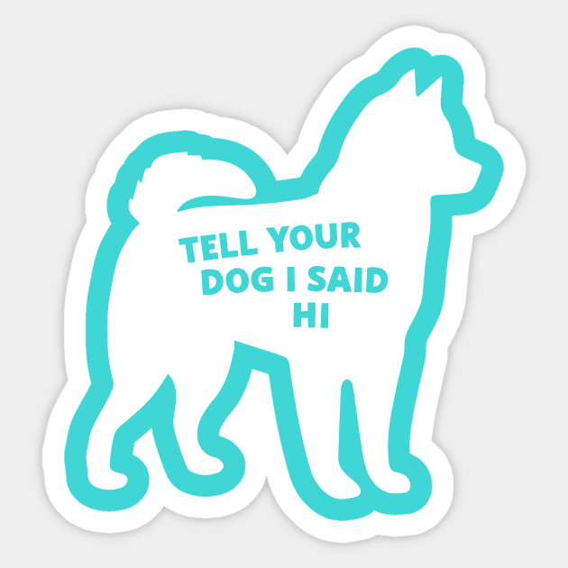 Tell your dog I said hi (white) Sticker by Cat Bone Design